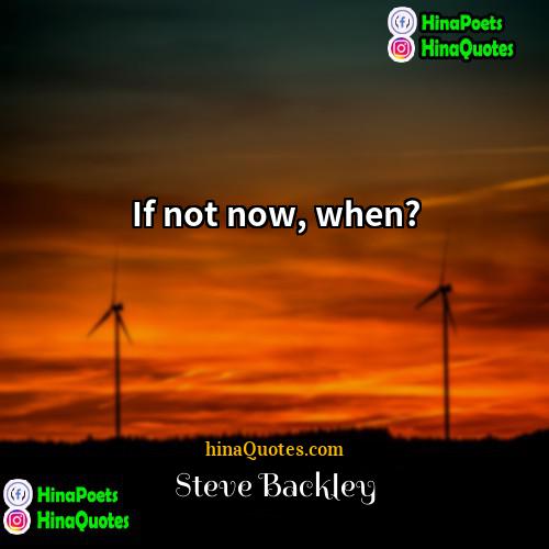 Steve Backley Quotes | If not now, when?
  